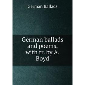 

Книга German ballads and poems, with tr. by A. Boyd