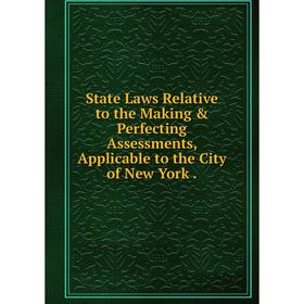 

Книга State Laws Relative to the Making & Perfecting Assessments, Applicable to the City of New York.