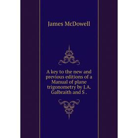 

Книга A key to the new and previous editions of a Manual of plane trigonometry by J. A. Galbraith and S.