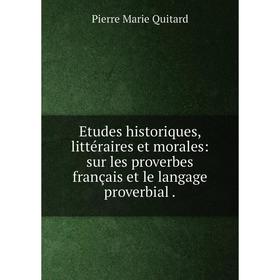 

Книга Etudes historiques, littéraires et morales: sur les proverbes français et le langage proverbial.