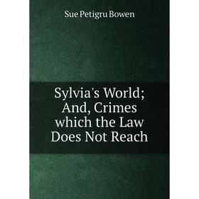 

Книга Sylvia's World; And, Crimes which the Law Does Not Reach