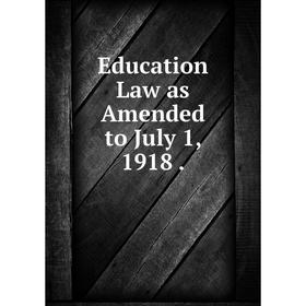 

Книга Education Law as Amended to July 1, 1918.