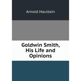 

Книга Goldwin Smith, His Life and Opinions