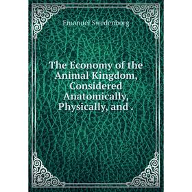

Книга The Economy of the Animal Kingdom, Considered Anatomically, Physically, and.