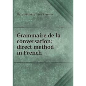 

Книга Grammaire de la conversation; direct method in French