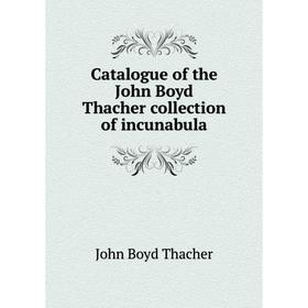 

Книга Catalogue of the John Boyd Thacher collection of incunabula