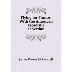 

Книга Flying for France: With the American Escadrille at Verdun