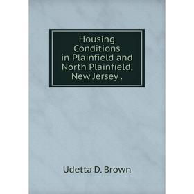 

Книга Housing Conditions in Plainfield and North Plainfield, New Jersey.
