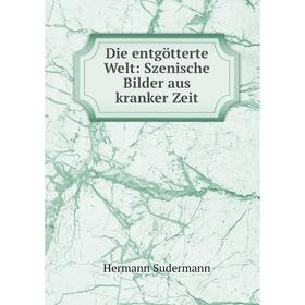 

Книга Die entgötterte Welt: Szenische Bilder aus kranker Zeit