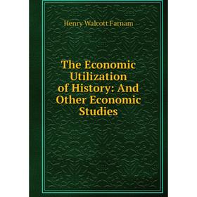 

Книга The Economic Utilization of History: And Other Economic Studies