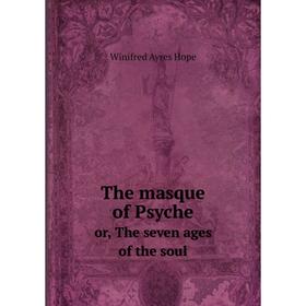 

Книга The masque of Psyche or, The seven ages of the soul