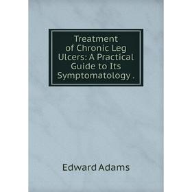 

Книга Treatment of Chronic Leg Ulcers: A Practical Guide to Its Symptomatology.