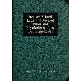 

Книга Revised School Laws and Revised Rules and Regulations of the Department of.