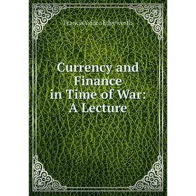 

Книга Currency and Finance in Time of War: A Lecture