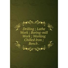 

Книга Drilling; Lathe Work; Boring-mill Work; Working Chilled Iron; Bench.