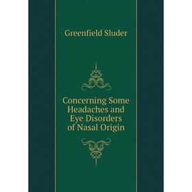 

Книга Concerning Some Headaches and Eye Disorders of Nasal Origin