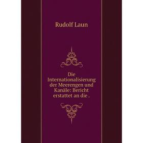 

Книга Die Internationalisierung der Meerengen und Kanäle: Bericht erstattet an die.