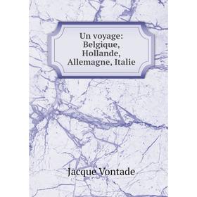 

Книга Un voyage: Belgique, Hollande, Allemagne, Italie