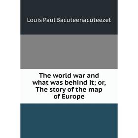

Книга The world war and what was behind it; or, The story of the map of Europe