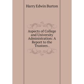 

Книга Aspects of College and University Administration: A Report to the Trustees.