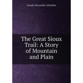 

Книга The Great Sioux Trail: A Story of Mountain and Plain