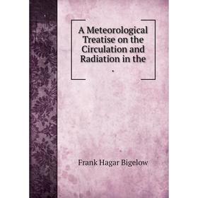 

Книга A Meteorological Treatise on the Circulation and Radiation in the.