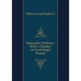 

Книга Hydraulic Turbines: With a Chapter on Centrifugal Pumps