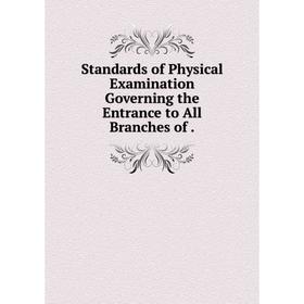 

Книга Standards of Physical Examination Governing the Entrance to All Branches of.