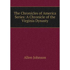 

Книга The Chronicles of America Series: A Chronicle of the Virginia Dynasty