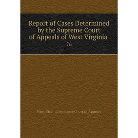 

Книга Report of Cases Determined by the Supreme Court of Appeals of West Virginia. 76