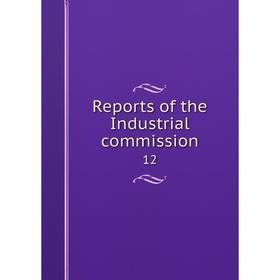 

Книга Reports of the Industrial commission 12