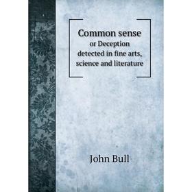 

Книга Common sense or Deception detected in fine arts, science and literature