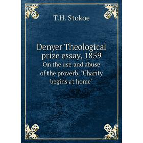

Книга Denyer Theological prize essay, 1859 On the use and abuse of the proverb, Charity begins at home