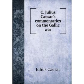 

Книга C. Julius Caesar's commentaries on the Gallic war