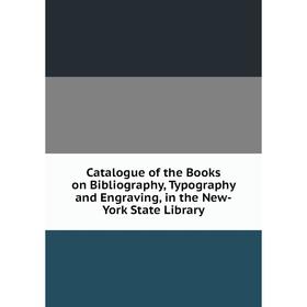 

Книга Catalogue of the Books on Bibliography, Typography and Engraving, in the New-York State Library