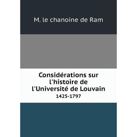 

Книга Considérations sur l'histoire de l'Université de Louvain 1425-1797