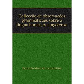 

Книга Collecção de observações grammaticaes sobre a lingua bunda, ou angolense