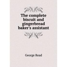 

Книга The complete biscuit and gingerbread baker's assistant