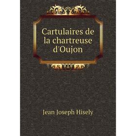 

Книга Cartulaires de la chartreuse d'Oujon