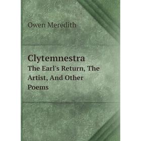 

Книга Clytemnestra The Earl's Return, The Artist, And Other Poems