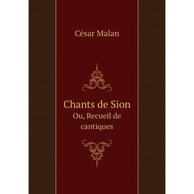 

Книга Chants de Sion Ou, Recueil de cantiques
