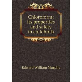 

Книга Chloroform: its properties and safety in childbirth
