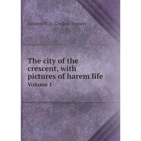 

Книга The city of the crescent, with pictures of harem life Volume 1