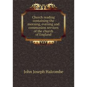 

Книга Church reading containing the morning, evening and communion services of the church of England