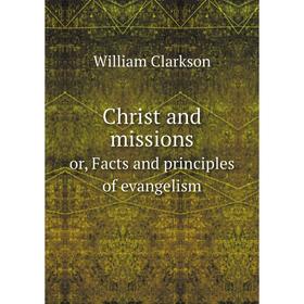 

Книга Christ and missions or, Facts and principles of evangelism