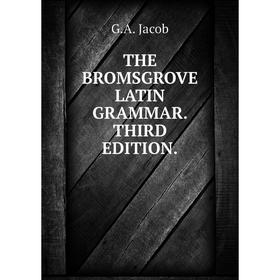 

Книга THE BROMSGROVE LATIN GRAMMAR. THIRD EDITION.