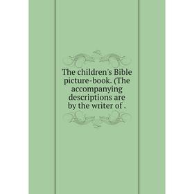 

Книга The children's Bible picture-book. (The accompanying descriptions are by the writer of.