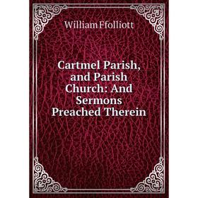 

Книга Cartmel Parish, and Parish Church: And Sermons Preached Therein