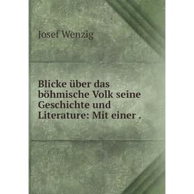 

Книга Blicke über das böhmische Volk seine Geschichte und Literature: Mit einer.