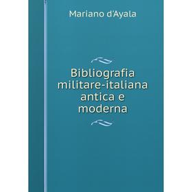 

Книга Bibliografia militare-italiana antica e moderna